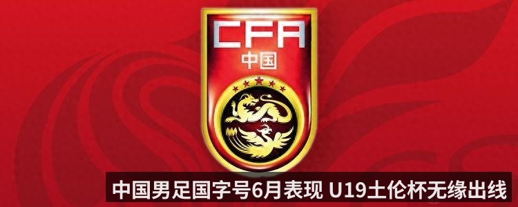 中国男足国字号6月表现 U19土伦杯无缘出线
